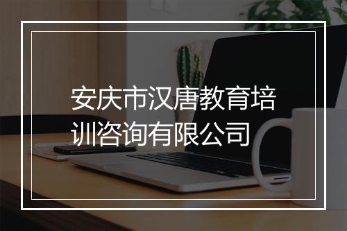 安庆市汉唐教育培训咨询有限公司