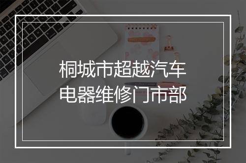 桐城市超越汽车电器维修门市部