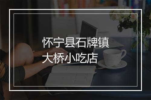 怀宁县石牌镇大桥小吃店