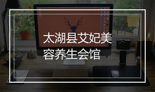 太湖县艾妃美容养生会馆