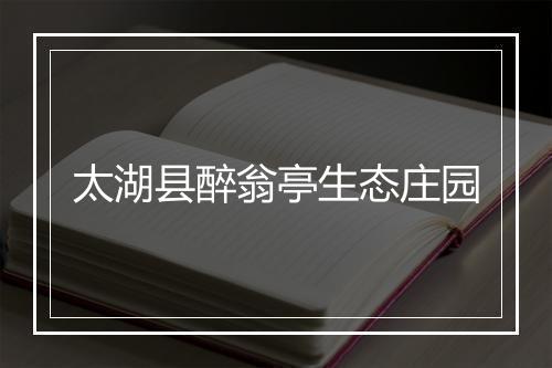 太湖县醉翁亭生态庄园