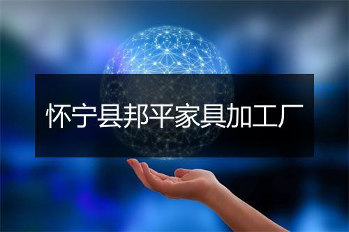怀宁县邦平家具加工厂