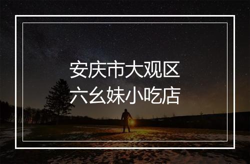 安庆市大观区六幺妹小吃店