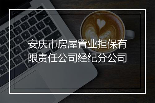 安庆市房屋置业担保有限责任公司经纪分公司