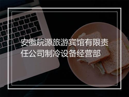 安徽皖源旅游宾馆有限责任公司制冷设备经营部