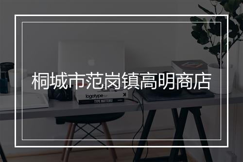桐城市范岗镇高明商店