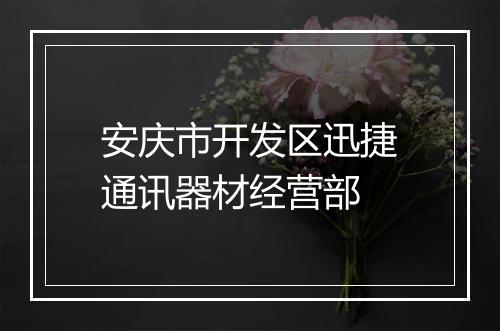 安庆市开发区迅捷通讯器材经营部