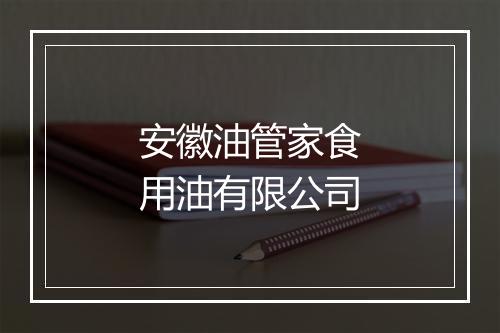 安徽油管家食用油有限公司