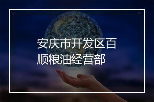 安庆市开发区百顺粮油经营部