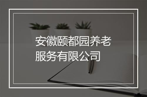安徽颐都园养老服务有限公司