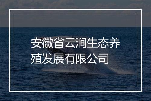 安徽省云涧生态养殖发展有限公司