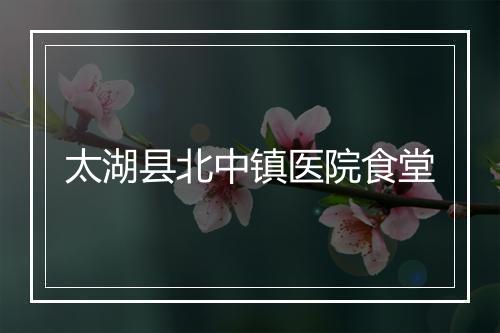 太湖县北中镇医院食堂
