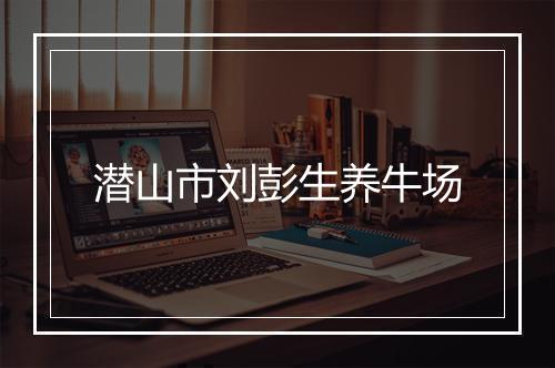 潜山市刘彭生养牛场