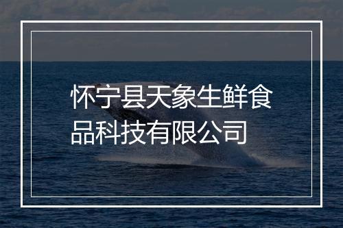 怀宁县天象生鲜食品科技有限公司