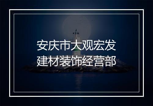 安庆市大观宏发建材装饰经营部