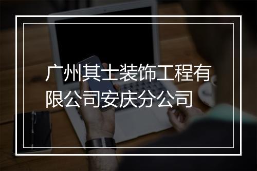 广州其士装饰工程有限公司安庆分公司