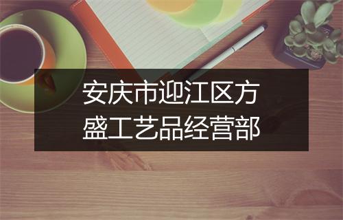 安庆市迎江区方盛工艺品经营部