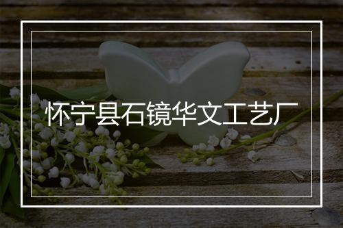 怀宁县石镜华文工艺厂