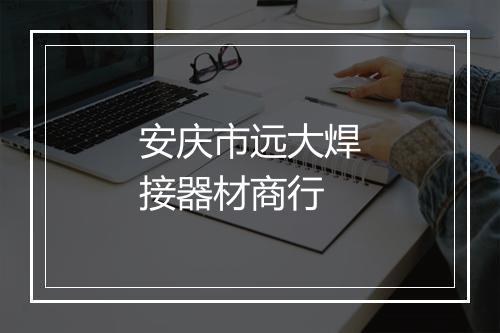 安庆市远大焊接器材商行