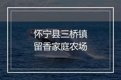 怀宁县三桥镇留香家庭农场