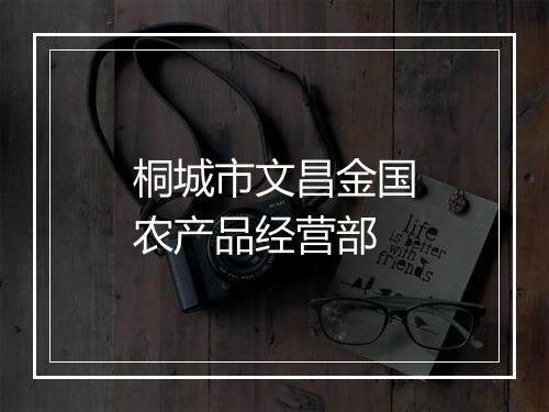 桐城市文昌金国农产品经营部