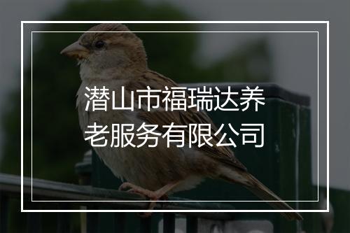 潜山市福瑞达养老服务有限公司