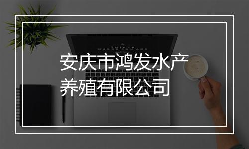 安庆市鸿发水产养殖有限公司