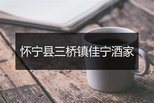 怀宁县三桥镇佳宁酒家
