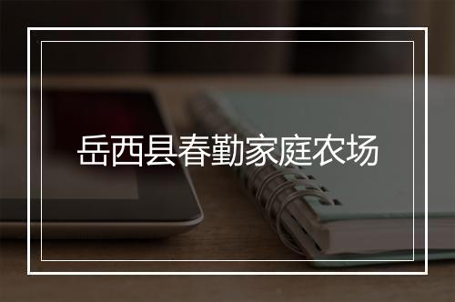 岳西县春勤家庭农场