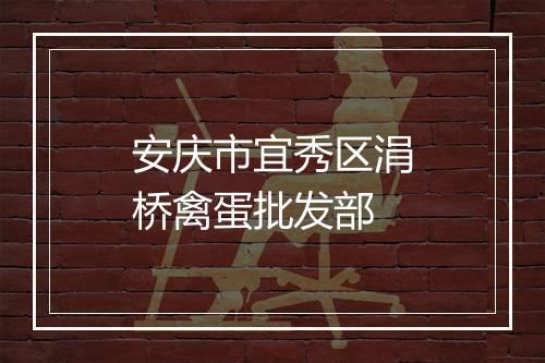 安庆市宜秀区涓桥禽蛋批发部