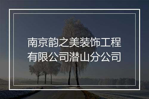 南京韵之美装饰工程有限公司潜山分公司