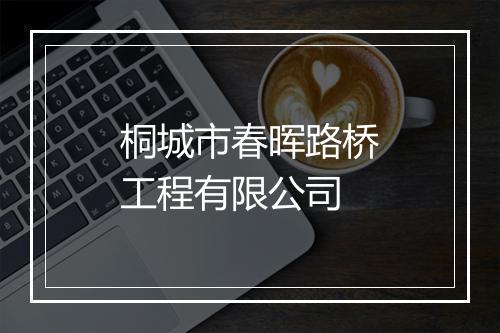 桐城市春晖路桥工程有限公司