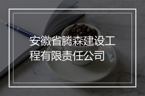 安徽省腾森建设工程有限责任公司