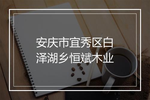 安庆市宜秀区白泽湖乡恒斌木业