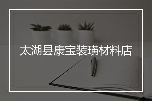 太湖县康宝装璜材料店