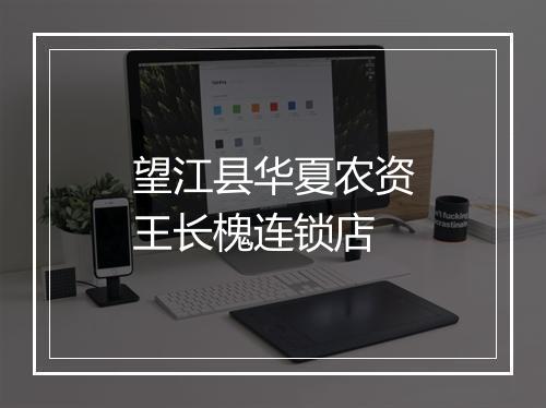 望江县华夏农资王长槐连锁店