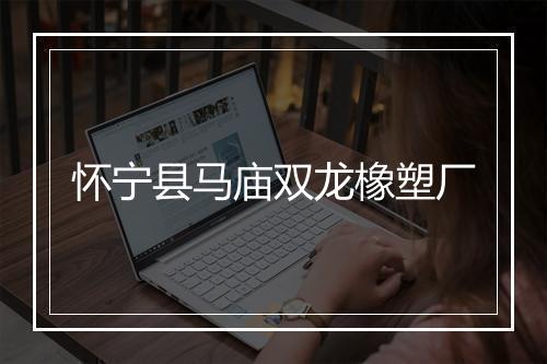 怀宁县马庙双龙橡塑厂