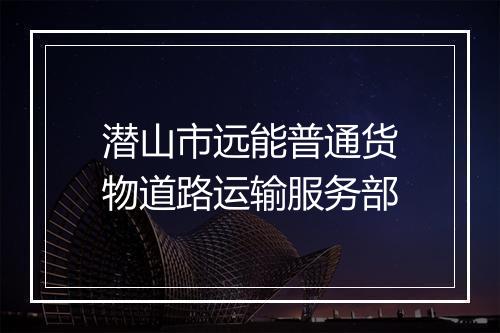 潜山市远能普通货物道路运输服务部