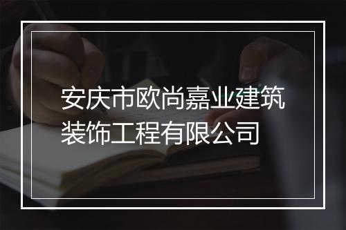 安庆市欧尚嘉业建筑装饰工程有限公司
