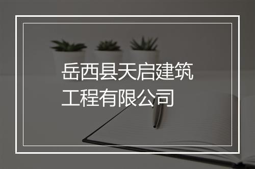 岳西县天启建筑工程有限公司