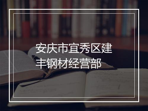 安庆市宜秀区建丰钢材经营部