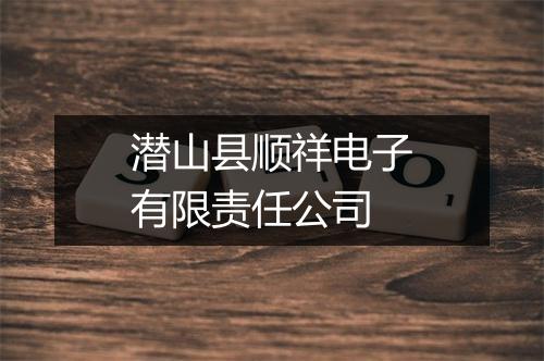 潜山县顺祥电子有限责任公司