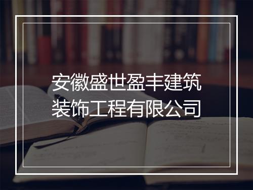 安徽盛世盈丰建筑装饰工程有限公司