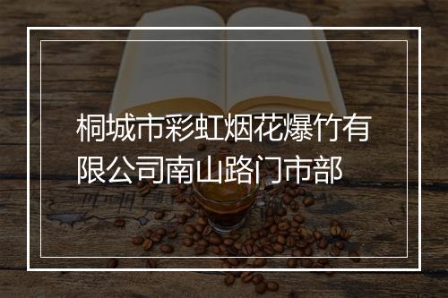 桐城市彩虹烟花爆竹有限公司南山路门市部