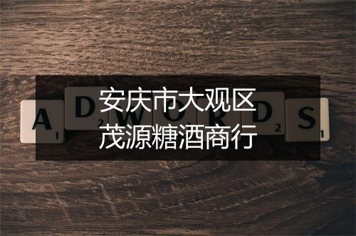安庆市大观区茂源糖酒商行