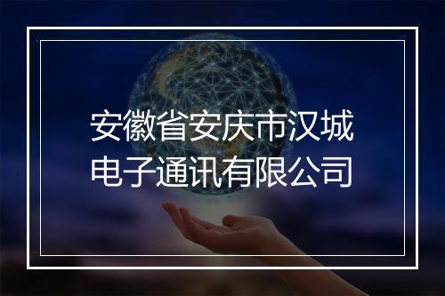安徽省安庆市汉城电子通讯有限公司