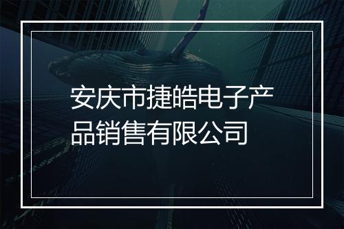 安庆市捷皓电子产品销售有限公司