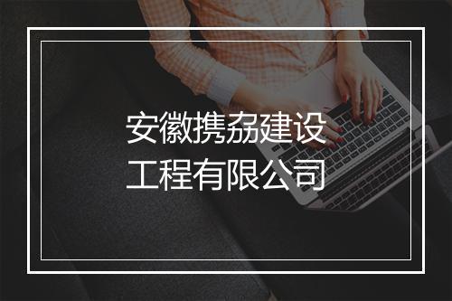安徽携劦建设工程有限公司