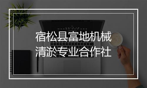宿松县富地机械清淤专业合作社