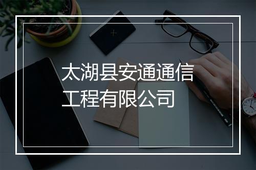 太湖县安通通信工程有限公司